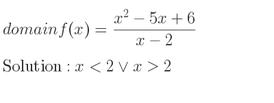 The domain of f(x)=(x^2-5x+6)/(x-2) is x<2\lor x>2